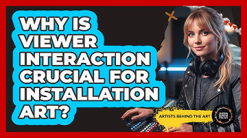 Why Is Viewer Interaction Crucial For Installation Art?