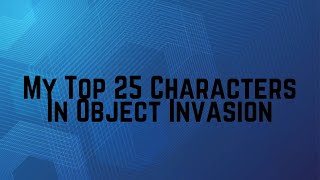 My Top 25 Characters In Object Invasion