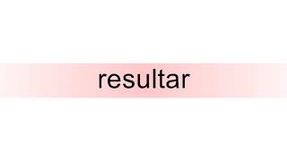 How To Pronounce Resultar