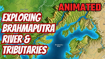 Exploring Brahmaputra River System and Tributaries! map