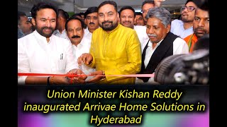 Union Minister Kishan Reddy inaugurated Arrivae Home Solutions in Hyderabad