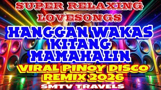 🔥⭐️SUPER RELAXING LOVESONGS💗HANGGANG WAKAS KITANG MAMAHALIN | VIRAL PINOY DISCO REMIX 2026