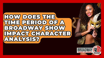 How Does The Time Period Of A Broadway Show Impact Character Analysis? - Broadway Behind The Curtain