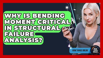 Why Is Bending Moment Critical In Structural Failure Analysis? - How Things Break