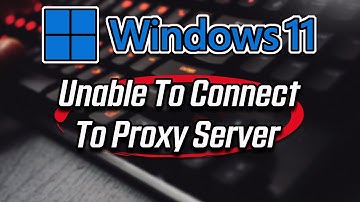 How to Fix “Unable to Connect to the Proxy Server” Windows 11/10/8/7