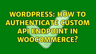Wordpress: How to authenticate custom API endpoint in WooCommerce?