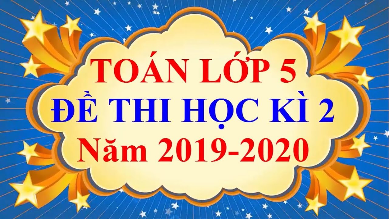 Đề thi toán lớp 5 học kì 2 năm 2019 | Toán Lớp 5 – ĐỀ THI CUỐI HỌC KÌ 2 Năm 2019 – 2020