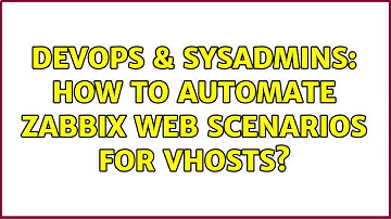 DevOps & SysAdmins: How to automate zabbix web scenarios for vhosts? (2 Solutions!!)