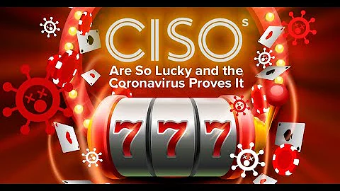 CISOs Are So Lucky and the Coronavirus Proves It