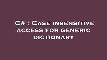 C# : Case insensitive access for generic dictionary