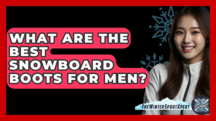 What Are The Best Snowboard Boots For Men? - The Winter Sport Xpert