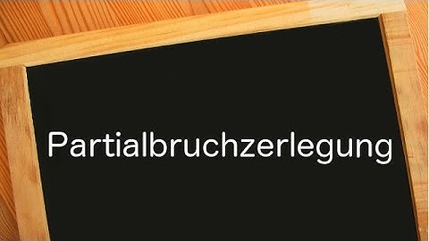 Partialbruchzerlegung erklärt - Integrale bestimmen