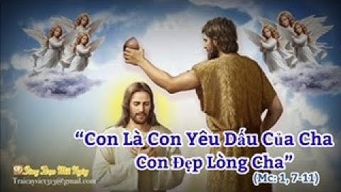 Thứ Hai | Chúa Giêsu Chịu Phép Rửa | “Con Là Con Yêu Dấu Của Cha, Con Đẹp Lòng Cha” (Mc: 1, 7 -11)