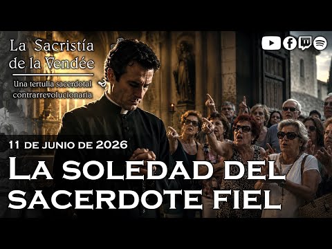 La soledad del sacerdote fiel - La Sacristía de La Vendée - 11-06-2026