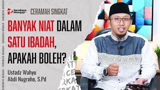 BANYAK NIAT DALAM SATU IBADAH, APAKAH BOLEH ? - Ustadz Wahyu Abdi Nugroho, S.Pd