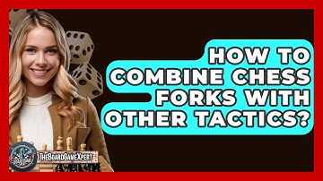 How To Combine Chess Forks With Other Tactics? - The Board Game Xpert