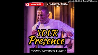 (YOUR PRESENCE) BY THEOPHILUS SUNDAY