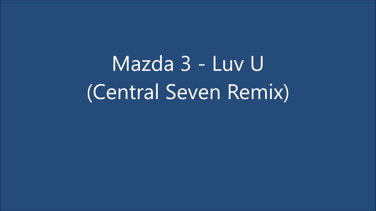Mazda 3 - Luv U (Central Seven Remix) auf YouTube ansehen Mazda 3 - Luv U (Central Seven Remix) auf YouTube ansehen