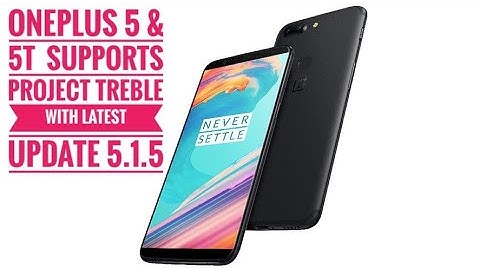 Oneplus 5 & 5T supports Project Treble with latest update 5.1.5