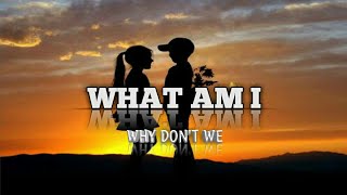 Why Don&#39;t We - What Am I (Lyrics)