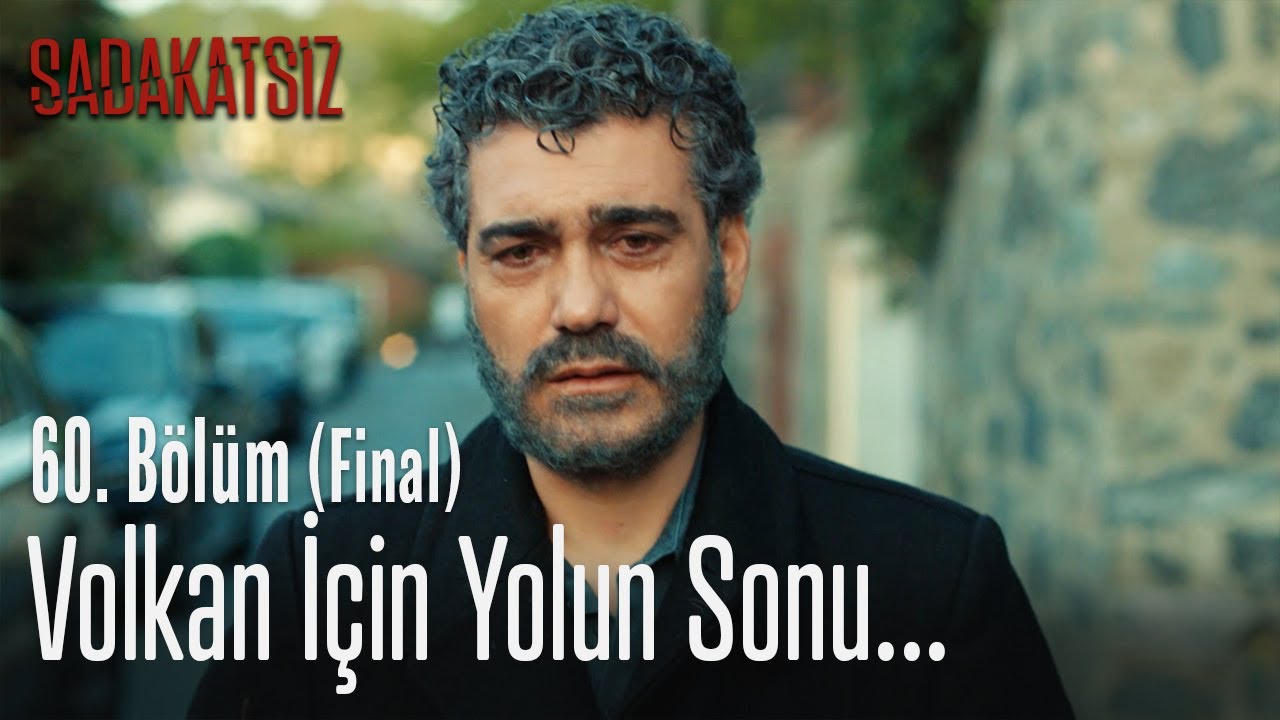 Volkan Icin Yolun Sonu Sadakatsiz 60 Bolum Final Youtube