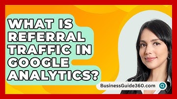 What Is Referral Traffic In Google Analytics? - BusinessGuide360.com