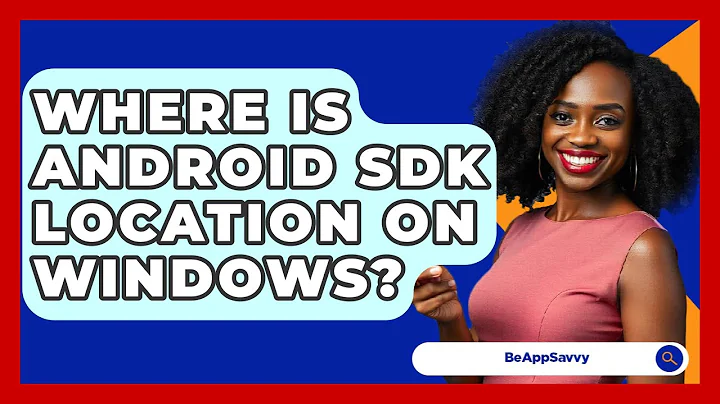Where Is Android SDK Location On Windows? - Be App Savvy