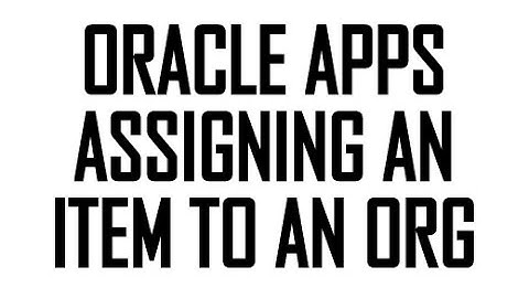 Assigning an Item to an Org, Oracle Apps - RB