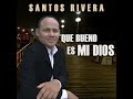 Santos rivera  que bueno es mi dios