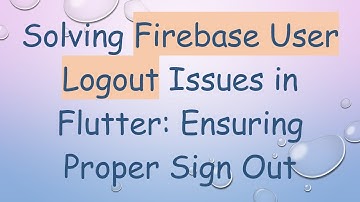 Solving Firebase User Logout Issues in Flutter: Ensuring Proper Sign Out