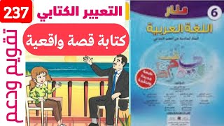 كتابة قصة واقعية صفحة 237 منار في اللغة العربية للمستوى السادس الابتدائي تعبير كتابي تقويم ودعم