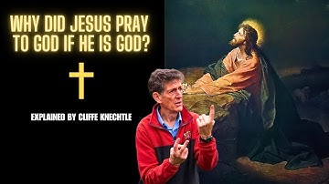 Why Did Jesus Pray to God? Explained By Cliffe Knechtle