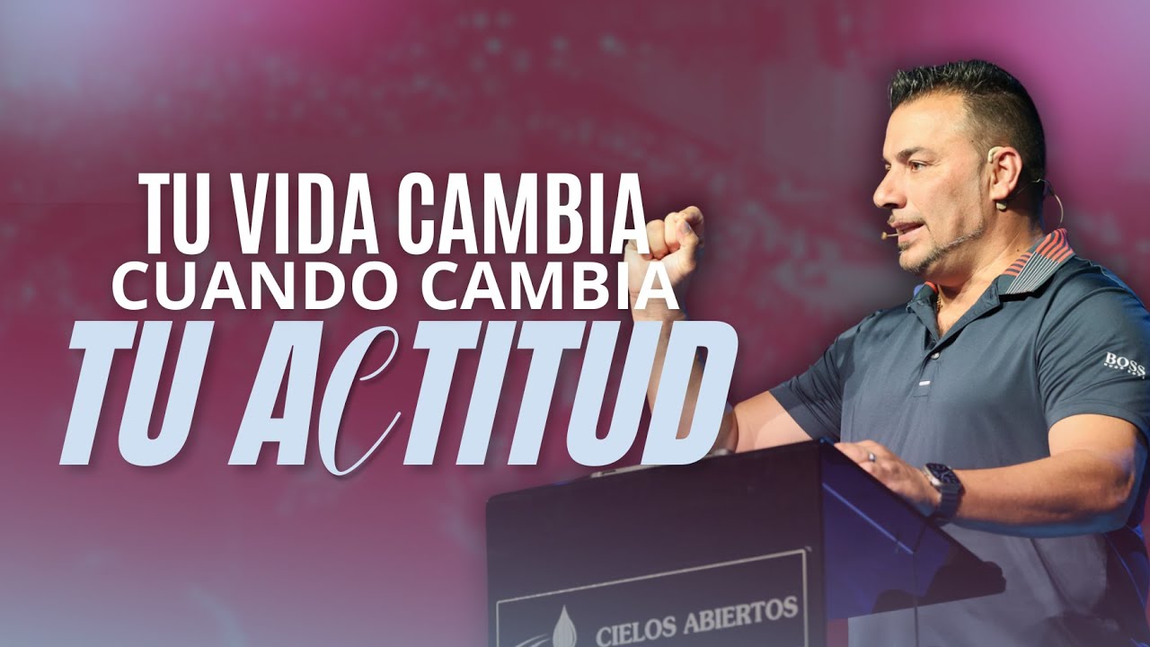 Tu Vida Cambia Cuando Cambia Tu Actitud - Pastor Tony Vargas - YouTube