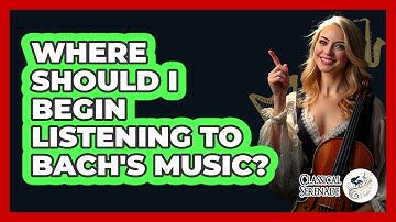Where Should I Begin Listening To Bach