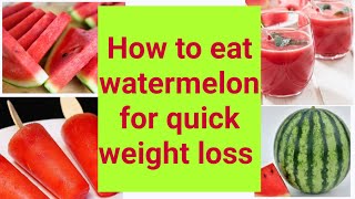 Watermelon for quick weight loss