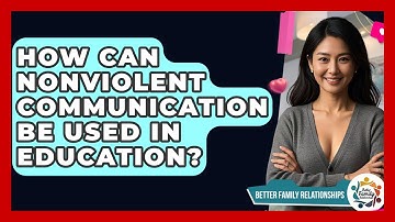 How Can Nonviolent Communication Be Used In Education? - Better Family Relationships