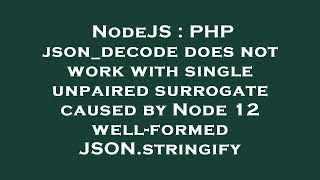 NodeJS : PHP json_decode does not work with single unpaired surrogate caused by Node 12 well-formed