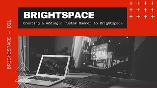 Brightspace - D2L - Creating and Adding a Custom Banner to Brightspace