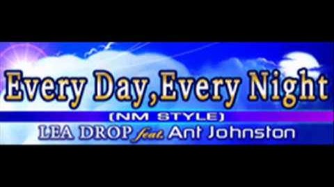 LEA DROP feat. Ant Johnston - Every Day, Every Night (NM STYLE) [HQ]