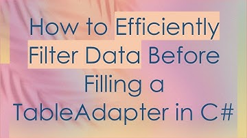How to Efficiently Filter Data Before Filling a TableAdapter in C#