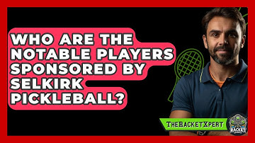 Who Are the Notable Players Sponsored by Selkirk Pickleball? | The Racket Xpert News