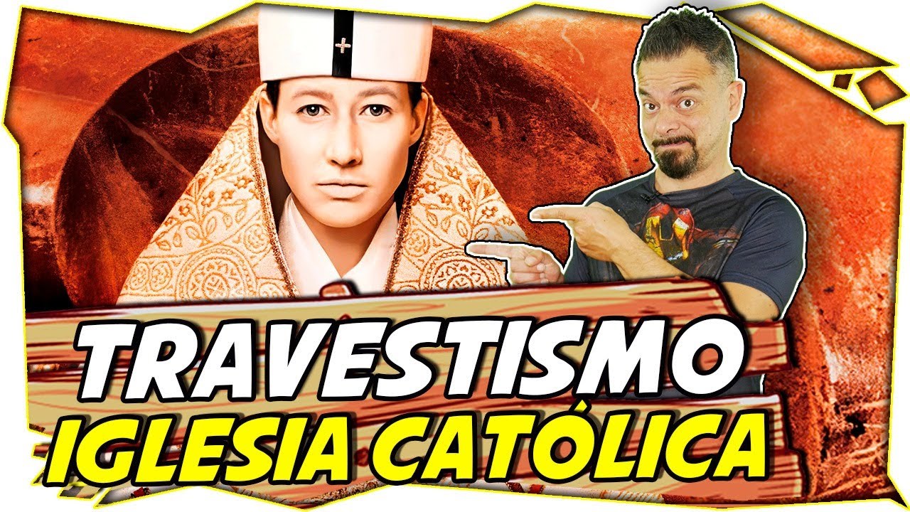 TRAVESTISMO y TRANSFORMISMO en la IGLESIA CATÓLICA a lo LARGO de la HISTORIA