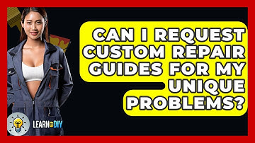 Can I Request Custom Repair Guides for My Unique Problems? - LearnToDIY360.com