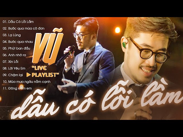 VŨ Playlist Tuyển Chọn - 11 Ca Khúc Live Cực Hay Dẫu Có Lỗi Lầm, Bước Qua Mùa Cô Đơn, Lạ Lùng class=