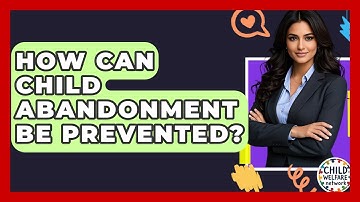 How Can Child Abandonment Be Prevented? - Child Welfare Network