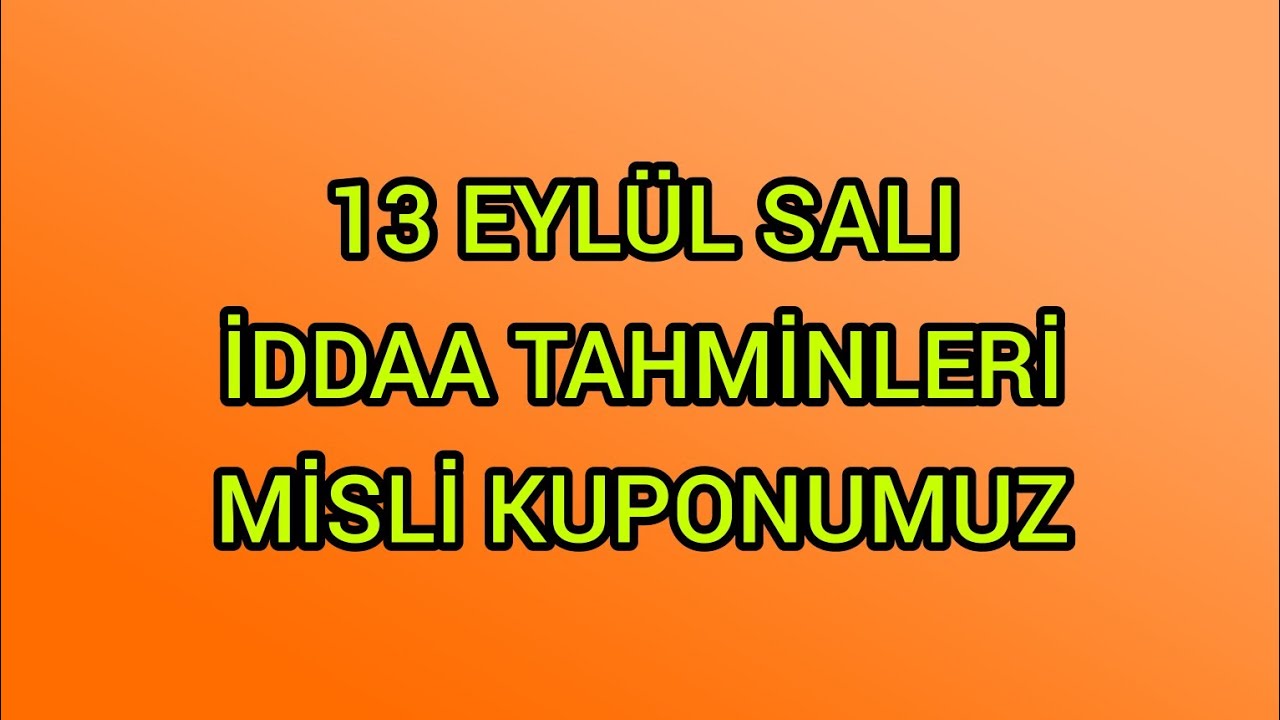 13 eylÜl sali İddaa tahmİnlerİ mİslİ kuponumuz youtube