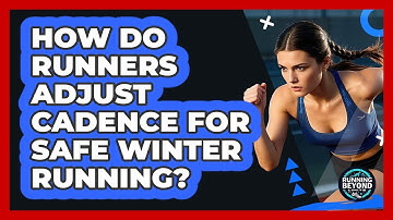 How Do Runners Adjust Cadence For Safe Winter Running? - Running Beyond Limits