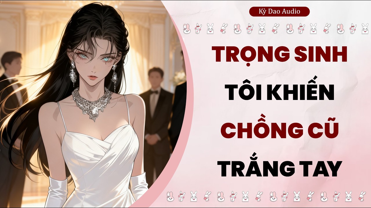 Full audio | (Trọng Sinh Tôi Khiến Chồng Cũ Trắng Tay) – Kỳ Dao Audio #truyenaudio