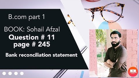 Bank reconciliation statement B.com Sohail Afzal. Question # 11 By Faisal Azam