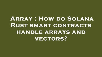 Array : How do Solana Rust smart contracts handle arrays and vectors?